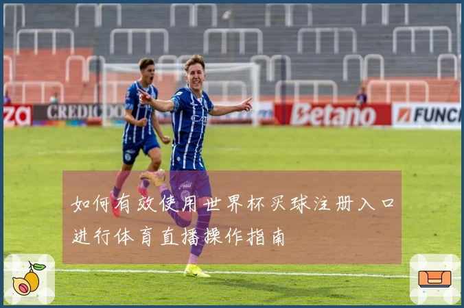 如何有效使用世界杯买球注册入口进行体育直播操作指南